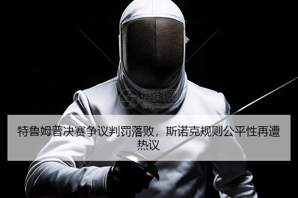 特鲁姆普决赛争议判罚落败，斯诺克规则公平性再遭热议